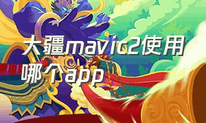 大疆mavic2使用哪个app