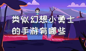 类似幻想小勇士的手游有哪些