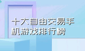 十大自由交易手机游戏排行榜