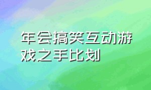 年会搞笑互动游戏之手比划