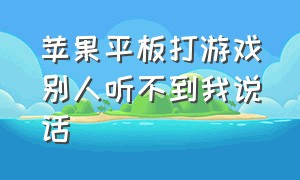 苹果平板打游戏别人听不到我说话