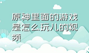 原神里面的游戏是怎么玩儿的视频