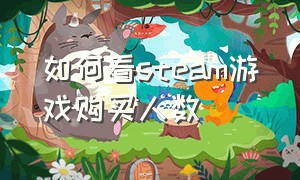 如何看steam游戏购买人数（如何看steam游戏购买人数多少）