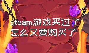 steam游戏买过了怎么又要购买了