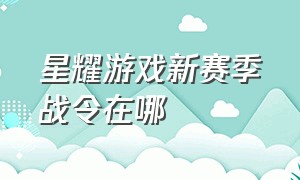 星耀游戏新赛季战令在哪