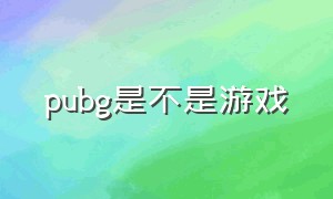 pubg是不是游戏