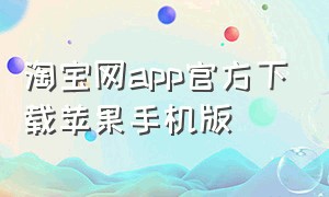 淘宝网app官方下载苹果手机版（淘宝app免费下载安装最新版苹果）