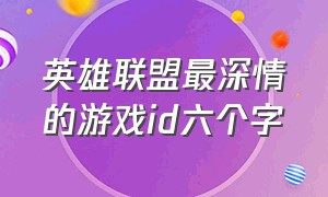 英雄联盟最深情的游戏id六个字