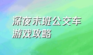 深夜末班公交车游戏攻略