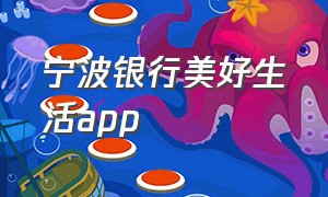 宁波银行美好生活app（宁波银行最新app官网下载）