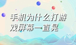 手机为什么打游戏屏幕一直晃