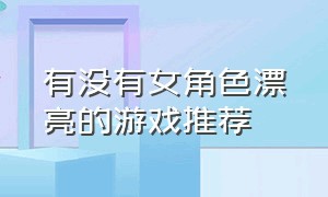 有没有女角色漂亮的游戏推荐