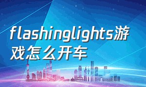 flashinglights游戏怎么开车