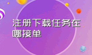 注册下载任务在哪接单