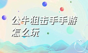 公牛狙击手手游怎么玩