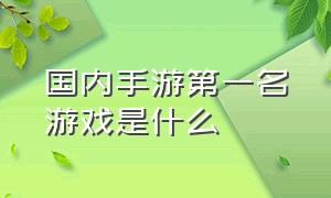 国内手游第一名游戏是什么