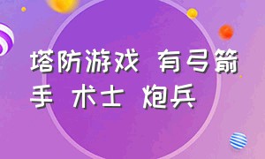 塔防游戏 有弓箭手 术士 炮兵（塔防游戏有枪手有剑士有牧师）