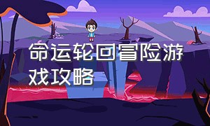 命运轮回冒险游戏攻略