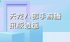 天龙八部手游腾讯版逍遥