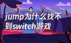 jump为什么找不到switch游戏