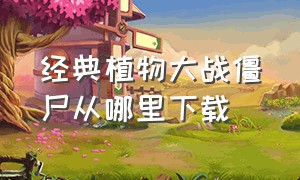 经典植物大战僵尸从哪里下载