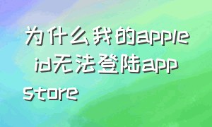 为什么我的apple id无法登陆app store（apple id无法登录）