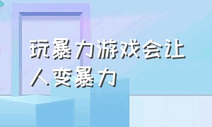 玩暴力游戏会让人变暴力