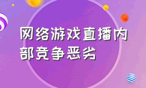 网络游戏直播内部竞争恶劣