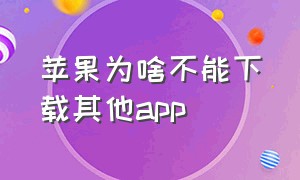 苹果为啥不能下载其他app（为什么苹果无法下载app）