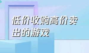 低价收购高价卖出的游戏