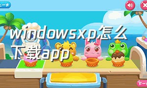 windowsxp怎么下载app