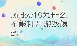 window10为什么不能打开游戏模式（windows10游戏模式怎么找不到）