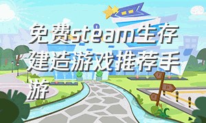 免费steam生存建造游戏推荐手游