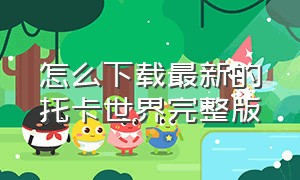 怎么下载最新的托卡世界完整版