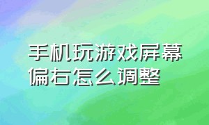 手机玩游戏屏幕偏右怎么调整