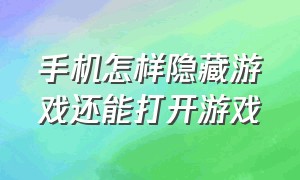 手机怎样隐藏游戏还能打开游戏