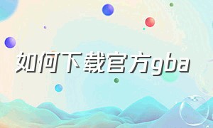 如何下载官方gba