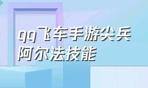 qq飞车手游尖兵阿尔法技能