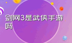 剑网3是武侠手游吗（剑网三现在有手游吗）