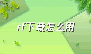 rf下载怎么用（rf官方正版下载）