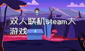双人联机steam大游戏