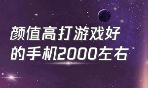 颜值高打游戏好的手机2000左右