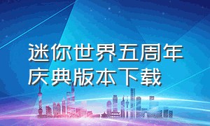 迷你世界五周年庆典版本下载（迷你世界六周年老版本怎么下载）