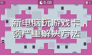 新电脑玩游戏卡顿严重解决方法