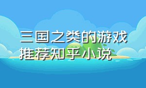 三国之类的游戏推荐知乎小说