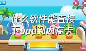 什么软件能直接下app到内存卡