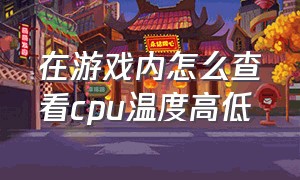 在游戏内怎么查看cpu温度高低