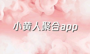 小黄人聚合app