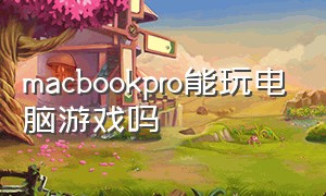 macbookpro能玩电脑游戏吗