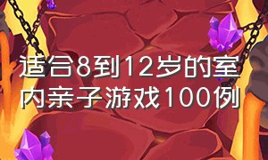 适合8到12岁的室内亲子游戏100例